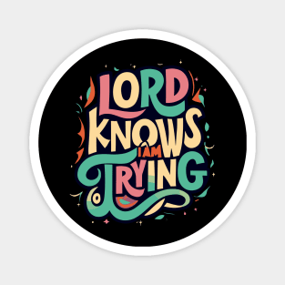 Lord knows I am trying Magnet
